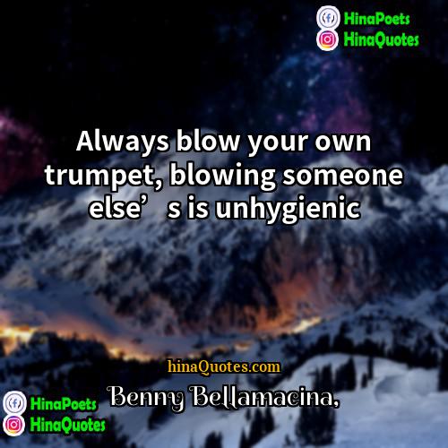 Benny Bellamacina Quotes | Always blow your own trumpet, blowing someone